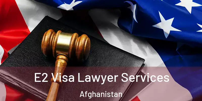  E2 Visa Lawyer Services Afghanistan
