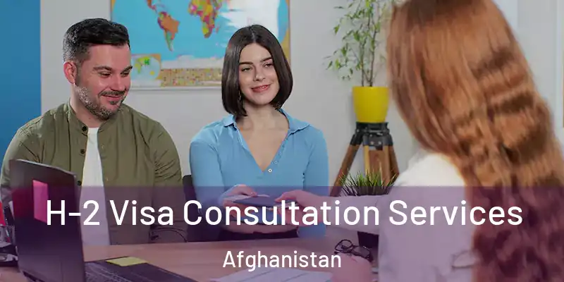  H-2 Visa Consultation Services Afghanistan