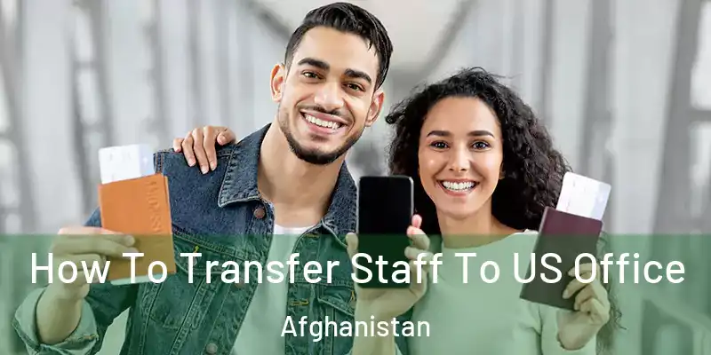  How To Transfer Staff To US Office Afghanistan