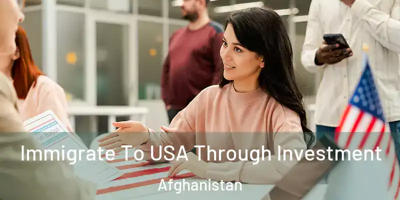  Immigrate To USA Through Investment Afghanistan