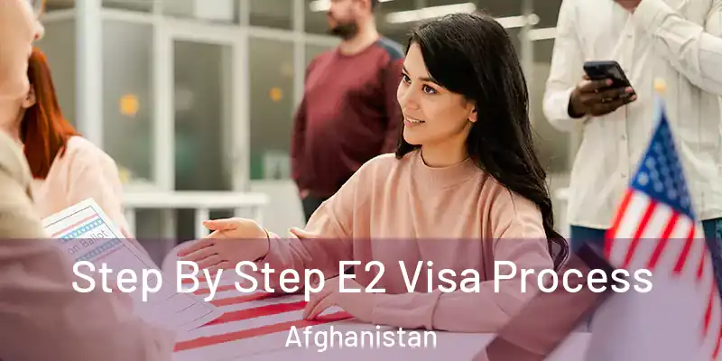  Step By Step E2 Visa Process Afghanistan
